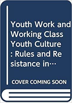 Youth Work and Working Class Youth Culture: Rules and Resistance in West Belfast