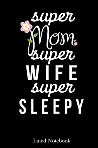 Womens Super mom super wife super sleepy for Mother's day lined notebook: Mother journal notebook, Mothers Day notebook for Mom, Funny Happy Mothers ... Mom Diary, lined notebook 120 pages 6x9in indir