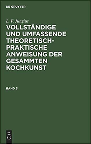 L. F. Jungius: Vollstandige Und Umfassende Theoretisch-Praktische Anweisung Der Gesammten Kochkunst. Band 3 indir