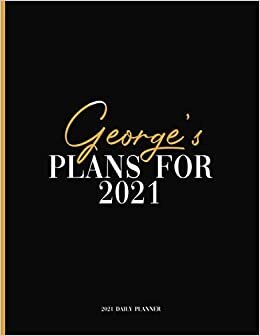George's Plans For 2021: Daily Planner 2021, January 2021 to December 2021 Daily Planner and To do List, Dated One Year Daily Planner and Agenda ... Personalized Planner for Friends and Family