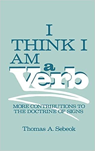 I Think I Am a Verb: More Contributions to the Doctrine of Signs (Topics in Contemporary Semiotics)