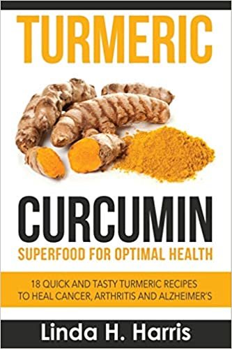 Turmeric Curcumin: Superfood for Optimal Health: 18 Quick and Tasty Turmeric Recipes to Heal Cancer, Arthritis and Alzheimer's indir