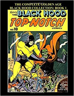 The Complete Golden Age Black Hood Collection: Book 1: Thrilling Golden Age Hero Comics - The "Man Of Mystery" - This Book: His Stories From Top Notch Comics #9-25 Featuring the Pen Of Al Camy