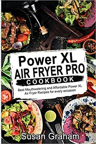Power XL Air Fryer Pro Cookbook: Best Mouthwatering and Affordable Power XL Air Fryer Recipes for every occasion