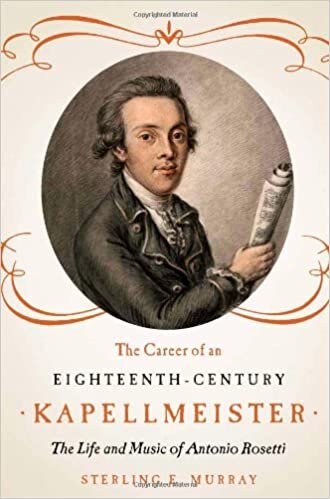 The Career of an Eighteenth-Century Kapellmeister: The Life and Music of Antonio Rosetti (Eastman Studies in Music)