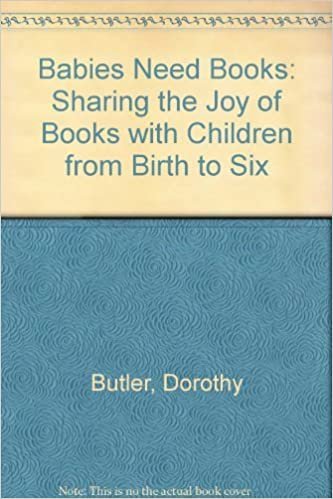 Babies Need Books: Sharing the Joy of Books With Your Child from Birth to Six: Sharing the Joy of Books with Children from Birth to Six