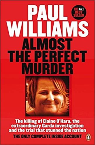 Almost the Perfect Murder: The Killing of Elaine O’Hara, the Extraordinary Garda Investigation and the Trial That Stunned the Nation: The Only Complete Inside Account