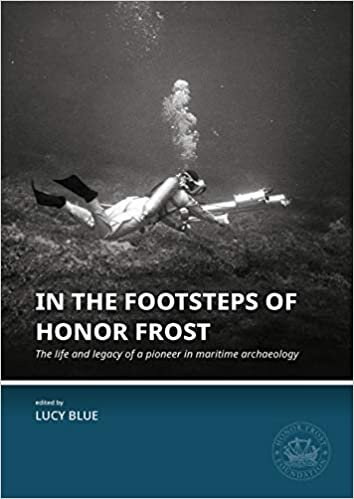 In the Footsteps of Honor Frost: The life and legacy of a pioneer in maritime archaeology (Honor Frost Foundation General Publication)