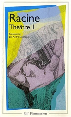 Racine : Théâtre complet, tome 1 : La Thébaide, Alexandre le Grand, Andromaque: LA THEBAIDE, ALEXANDRE LE GRAND, ANDROMAQUE, LES PLAIDEURS, BRITANNICUS, BERENIC (Littérature et civilisation (1))