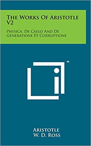 The Works of Aristotle V2: Physica, de Caelo and de Generatione Et Corruptione