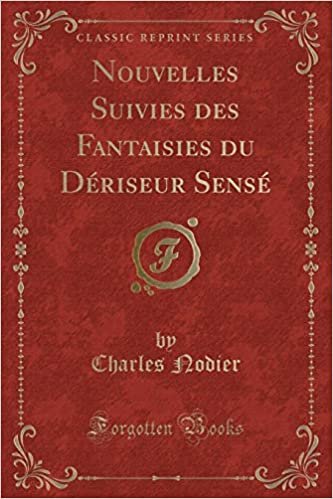 Nouvelles Suivies des Fantaisies du Dériseur Sensé (Classic Reprint)