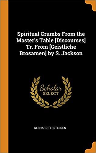 Spiritual Crumbs From the Master's Table [Discourses] Tr. From [Geistliche Brosamen] by S. Jackson