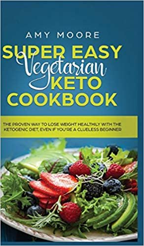 Super Easy Vegetarian Keto Cookbook: The proven way to lose weight healthily with the ketogenic diet, even if you're a clueless beginner