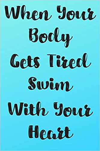 When Your Body Gets Tired Swim With Your Heart: Blank Lined Journal For Swimmers Notebook Gift indir