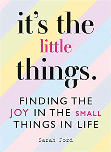 It's the Little Things: Finding the Joy in the Small Things in Life