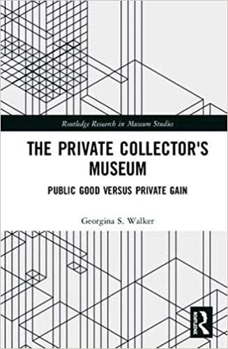 The Private Collector's Museum: Public Good Versus Private Gain (Routledge Research in Museum Studies, Band 23)