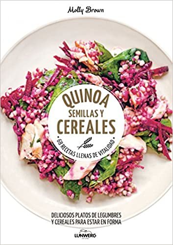 Quinoa, semillas y cereales : 68 recetas llenas de vitalidad : deliciosos platos de legumbres y cereales para estar en forma