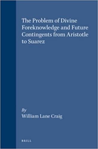 The Problem of Divine Foreknowledge and Future Contingents from Aristotle to Suarez (Brill's Studies in Intellectual History)