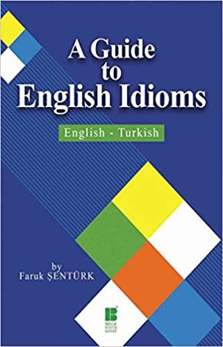 A Guide To English Idioms: English-Turkish