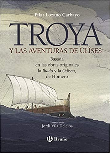 Troya y las aventuras de Ulises/ Troy and The Adventures of Ulysses: Basada En Las Obras Originales La Iliaada U La Odisea, De Homero