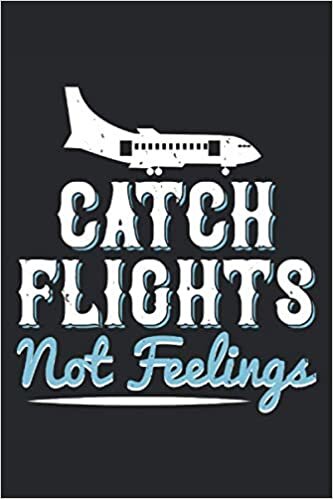 Catch flights not feelings: Blank Lined Notebook Journal ToDo Exercise Book or Diary (6" x 9" inch) with 120 pagespages