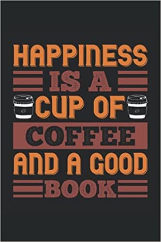 HAPPINESS IS A CUP OF COFFEE AND A GOOD BOOK: 6*9 Coffee Tasting Journal for rating different coffees. 120 Pages.