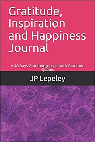 Gratitude, Inspiration and Happiness Journal: A 40 Days Gratitude Journal with Gratitude Quotes