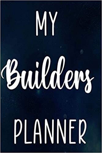 My Builders Planner: Building Construction Planner 120 page 6 x 9 Notebook Journal - Great Gift For The Builder In Your Life!