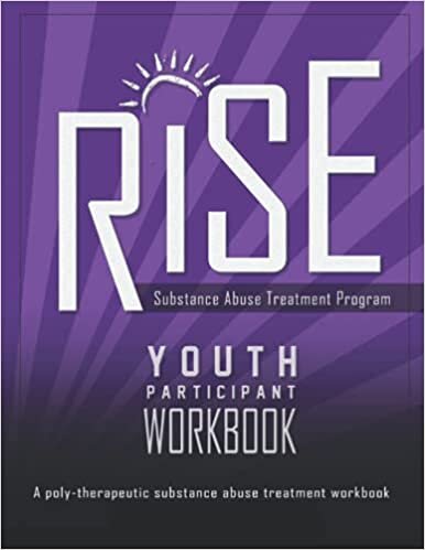 Youth Rise: Substance Abuse Treatment Program: A Poly-Therapeutic Substance Abuse Treatment Workbook