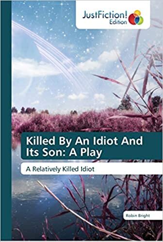 Killed By An Idiot And Its Son: A Play: A Relatively Killed Idiot indir