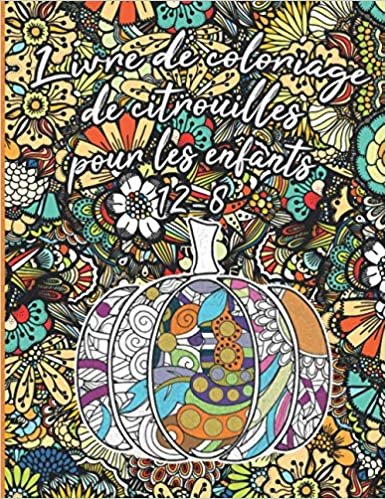 Livre de coloriage de citrouilles pour Les enfants 8-12: Mandalas de citrouilles florales à colorier pour des heures de plaisir et de relaxation, de gestion du stress, de méditation et de bonheur