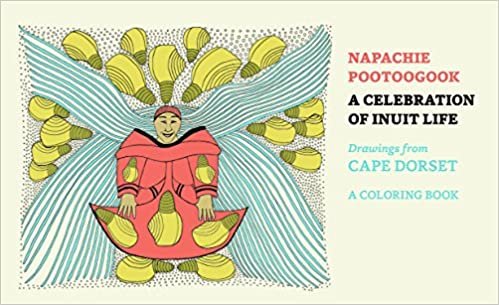 Napachie Pootoogook a Celebration of Inuit Life Coloring Book