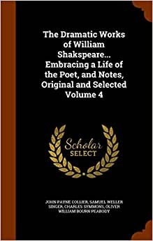 The Dramatic Works of William Shakspeare... Embracing a Life of the Poet, and Notes, Original and Selected Volume 4