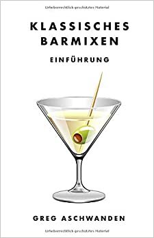 Klassisches Barmixen – Einführung: Begleitmaterial zum Praxiskurs «Cocktail- und Barmix-Grundlagen» (Mixology, Band 1)