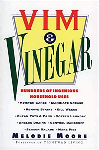 Vim & Vinegar: Moisten Cakes, Eliminate Grease, Remove Stains, Kill Weeds, Clean Pots & Pans, Soften Laundry, Unclog Drains, Control Dandruff, Season Salads: 100s of Ingenious Household Uses
