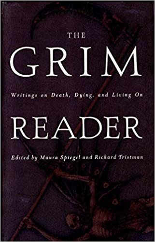 The Grim Reader: Writings on Death, Dying, and Living on: Writings on Death, Dying, and Living on / Edited by Maura Spiegel and Richad Tristman.
