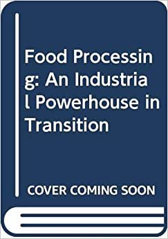 Food Processing: An Industrial Powerhouse in Transition: Powerhouses in Transition