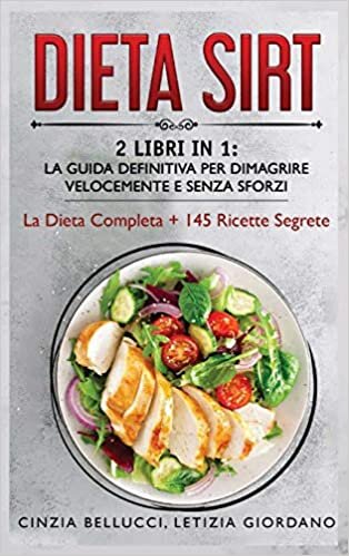 Dieta Sirt: 2 Libri in 1: La Guida Definitiva Per Dimagrire Velocemente e Senza Sforzi: La Dieta Completa + 145 Ricette Segrete
