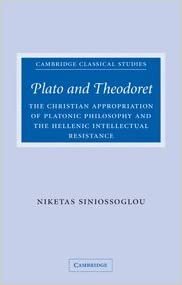 Plato and Theodoret: The Christian Appropriation of Platonic Philosophy and the Hellenic Intellectual Resistance (Cambridge Classical Studies)