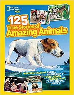 National Geographic Kids 125 True Stories of Amazing Animals: Inspiring Tales of Animal Friendship & Four-Legged Heroes, Plus Crazy Animal Antics indir