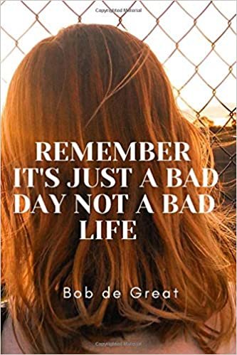 REMEMBER IT'S JUST A BAD DAY NOT A BAD LIFE: Motivational Notebook, Journal Diary (110 Pages, Blank, 6x9)