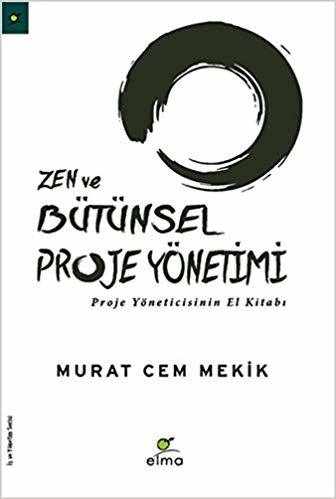 Zen ve Bütünsel Proje Yönetimi: Proje Yöneticisinin El Kitabı