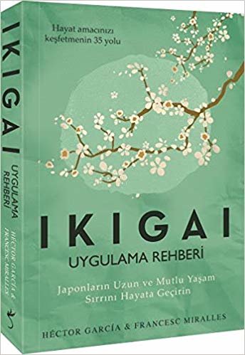 Ikigai - Uygulama Rehberi: Japonların Uzun ve Mutlu Yaşam Sırrını Hayata Geçirin