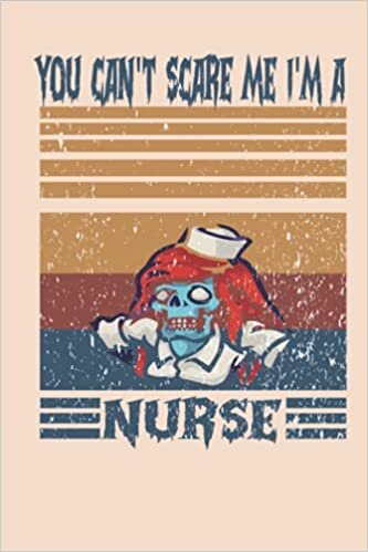 You Can't Scare me I'm a Nurse: Book,120Pages,6x9Soft, Cove ,rgift mom,gift dad,gifthalloweenYou Can't Scare me I'm a Nurse