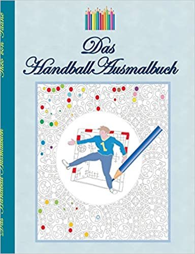 Das Handball Ausmalbuch: Handballmotive zum Ausmalen, Malbuch, Farben, Farbstifte, Erwachsene, Kinder, Geschenkbuch, Handballspieler, ... Entspannung, Meditation, Stress, Bestseller