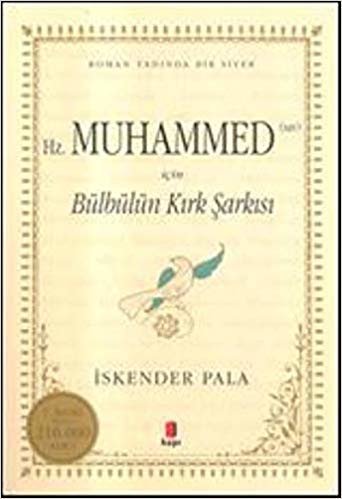 Hz. Muhammed (Sav) İçin Bülbülün Kırk Şarkısı: Roman Tadında Bir Siyer