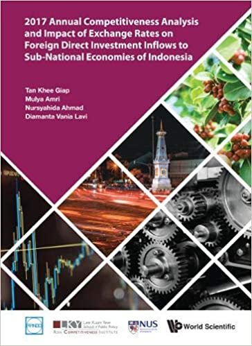 2017 Annual Competitiveness Analysis And Impact Of Exchange Rates On Foreign Direct Investment Inflows To Sub-National Economies Of Indonesia (Asia Competitiveness Institute - World Scientific Series)