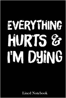 Everything Hurts I'm Dying Funny Workout Life Hiking Mom lined notebook: Mother journal notebook, Mothers Day notebook for Mom, Funny Happy Mothers ... Mom Diary, lined notebook 120 pages 6x9in