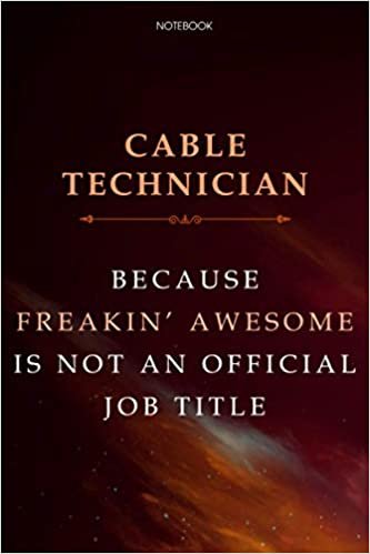 Lined Notebook Journal Cable Technician Because Freakin' Awesome Is Not An Official Job Title: Agenda, Business, Finance, Financial, Daily, Cute, Over 100 Pages, 6x9 inch
