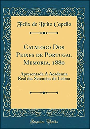 Catalogo Dos Peixes de Portugal Memoria, 1880: Apresentada Á Academia Real das Sciencias de Lisboa (Classic Reprint)